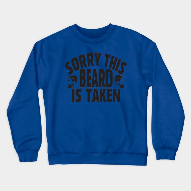 Sorry this beard is taken; bearded man; male; men; husband; boyfriend; partner; father; dad; cheeky; funny; gift for; father's day; married; present; bearded man; beards; Crewneck Sweatshirt by Be my good time